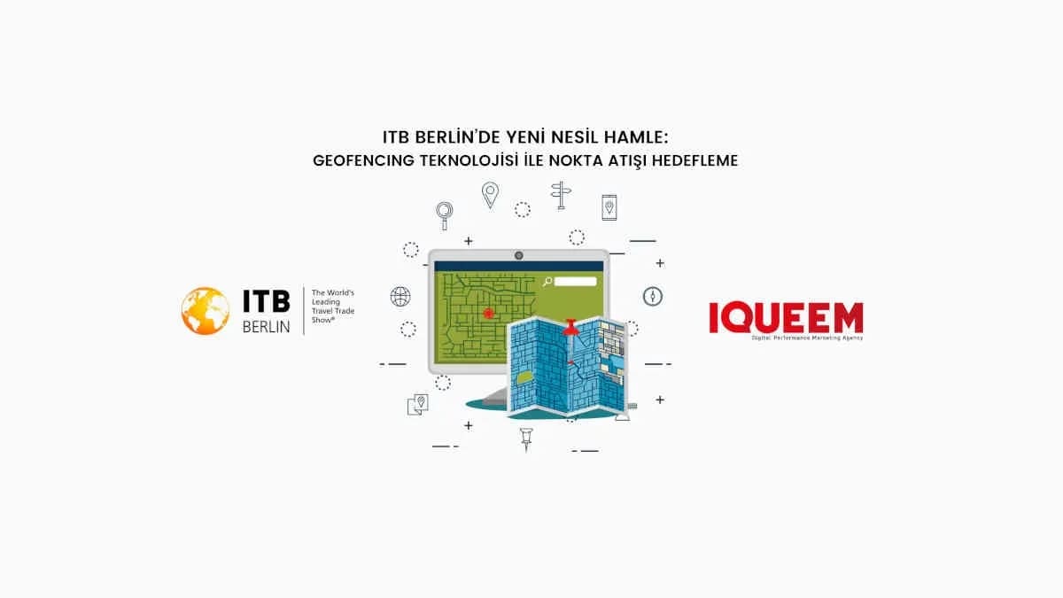 IQUEEM’den yeni nesil hamle: Geofencing teknolojisi ile ITB Berlin’de nokta atışı hedefleme