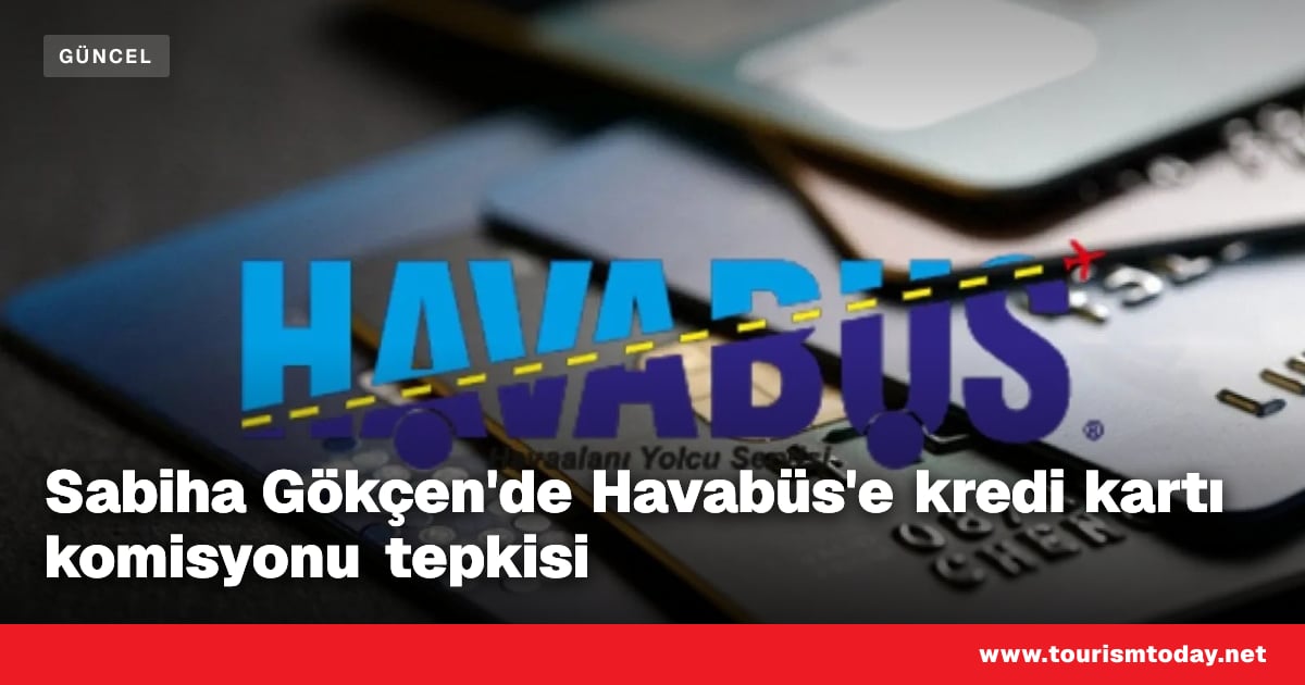 Sabiha Gökçen'de Havabüs'e kredi kartı komisyonu tepkisi | Tourism Today
